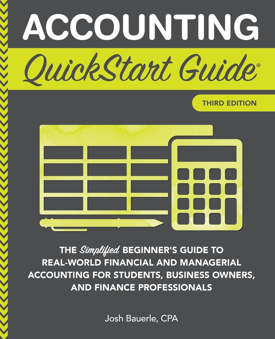Accounting QuickStart Guide: The Simplified Beginner's Guide to Financial & Managerial Accounting For Students, Business Owners and Finance Profession -- Josh Bauerle Cpa, Paperback