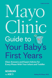 Mayo Clinic Guide to Your Baby's First Years, 3rd Edition: Clear Answers and Expert Advice for Every Phase with Your Infant and Toddler by Klaas, Kelsey