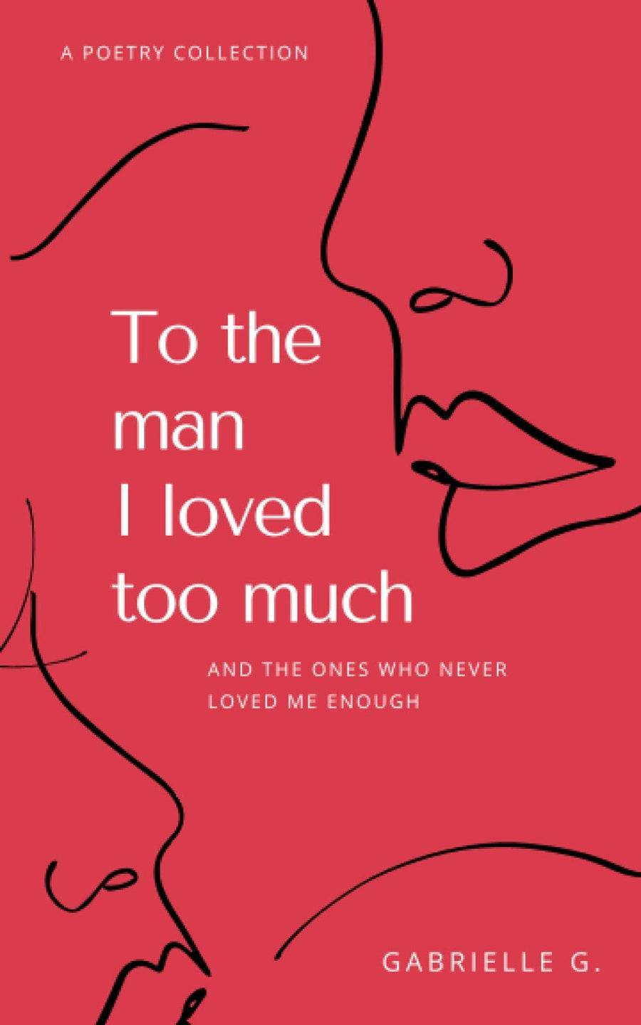 To the man I loved too much: and the ones who didn't love me enough -- Gabrielle G, Paperback