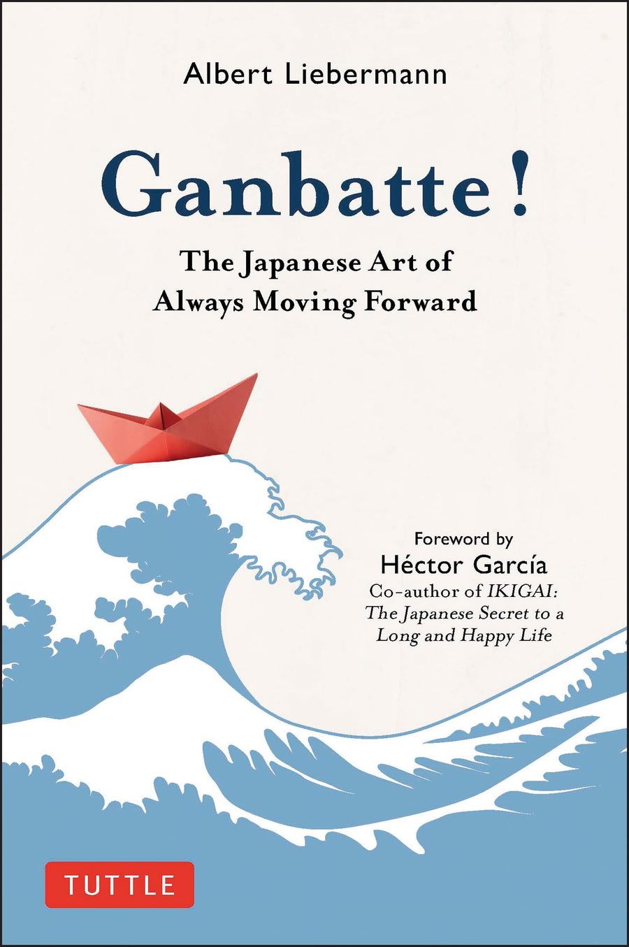 Ganbatte!: The Japanese Art of Always Moving Forward -- Albert Liebermann, Hardcover
