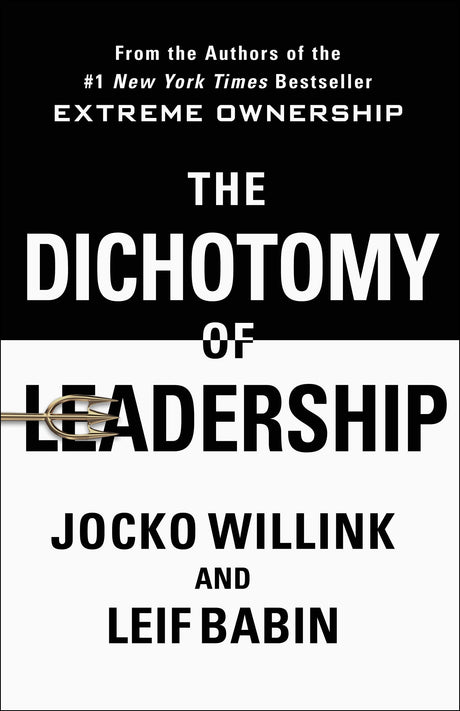 The Dichotomy of Leadership: Balancing the Challenges of Extreme Ownership to Lead and Win -- Jocko Willink, Hardcover
