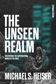 The Unseen Realm (Expanded Edition): Discovering the Supernatural World of the Bible by Heiser, Michael S.