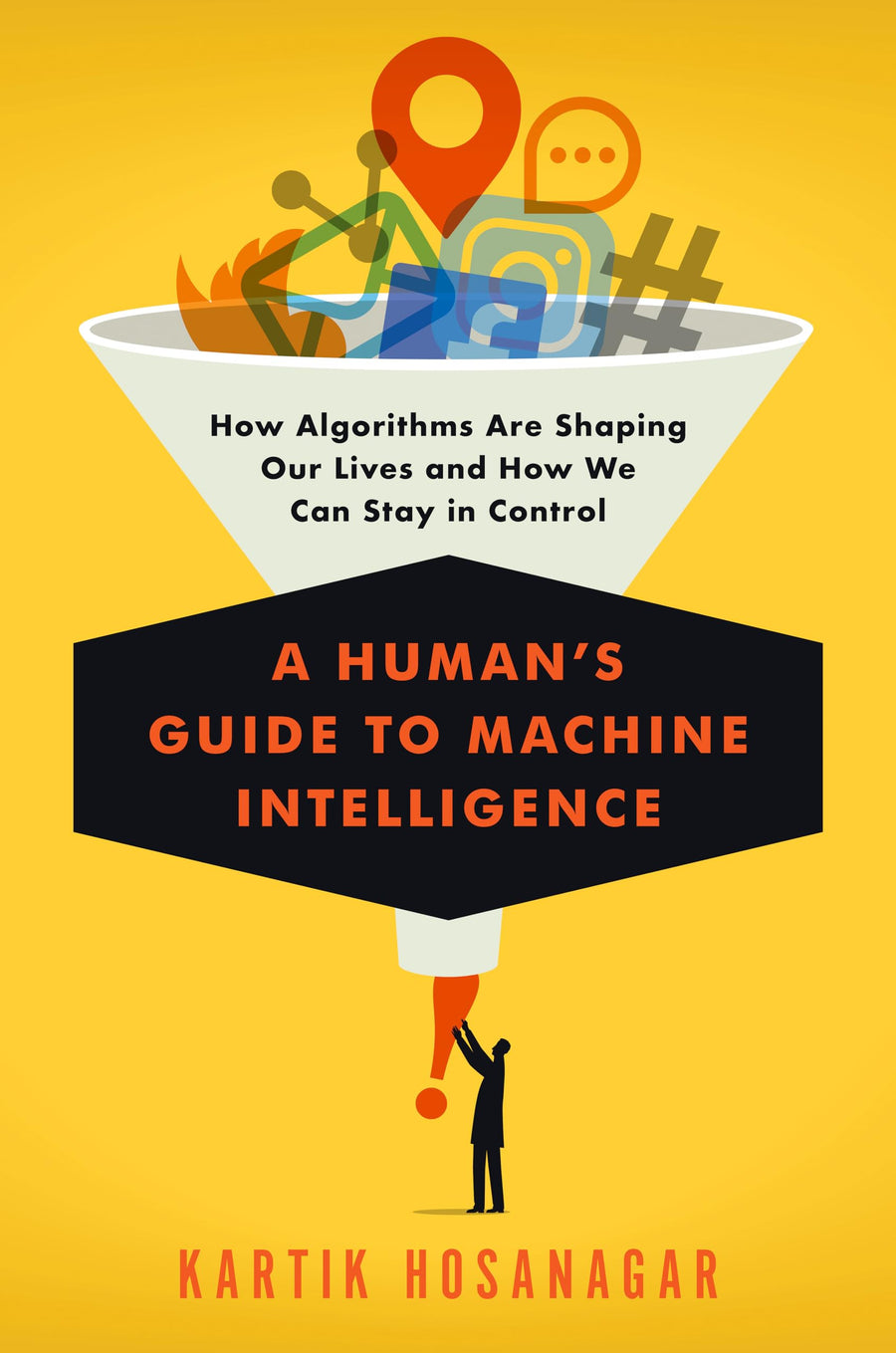 Used - Like New | A Human's Guide to Machine Intelligence: How Algorithms Are Shaping Our Lives and How We Can Stay in Control -- Kartik Hosanagar, Hardcover