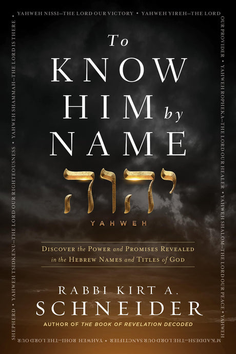 To Know Him by Name: Discover the Power and Promises Revealed in the Hebrew Names and Titles of God -- Rabbi Kirt a. Schneider, Hardcover