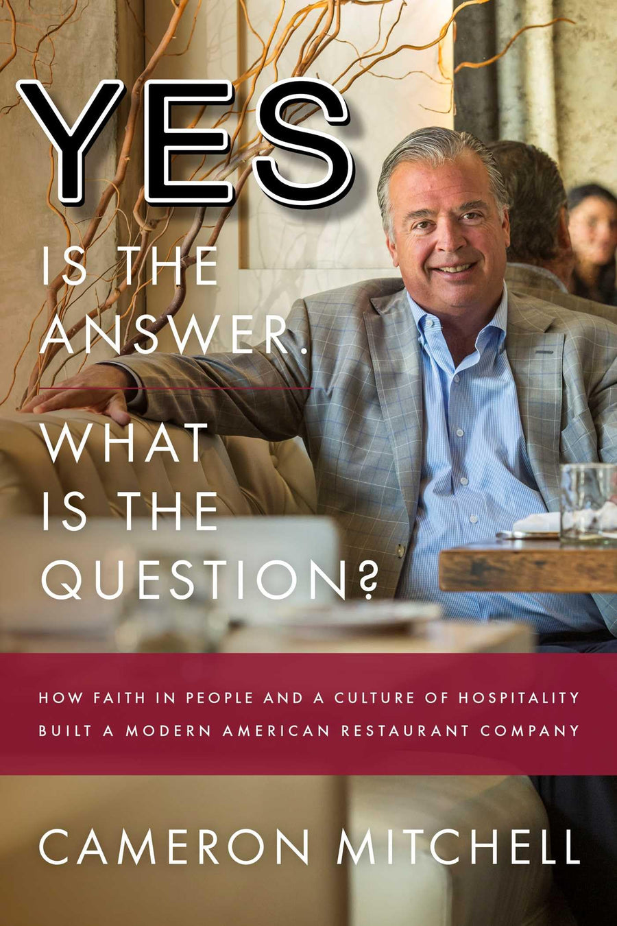 Used - Very Good | Yes is the Answer! What is the Question?: How Faith In People and a Culture Of Hospitality Built A Modern American Restaurant Company -- Cameron Mitchell, Hardcover