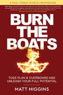 Burn the Boats: Toss Plan B Overboard and Unleash Your Full Potential -- Matt Higgins, Hardcover