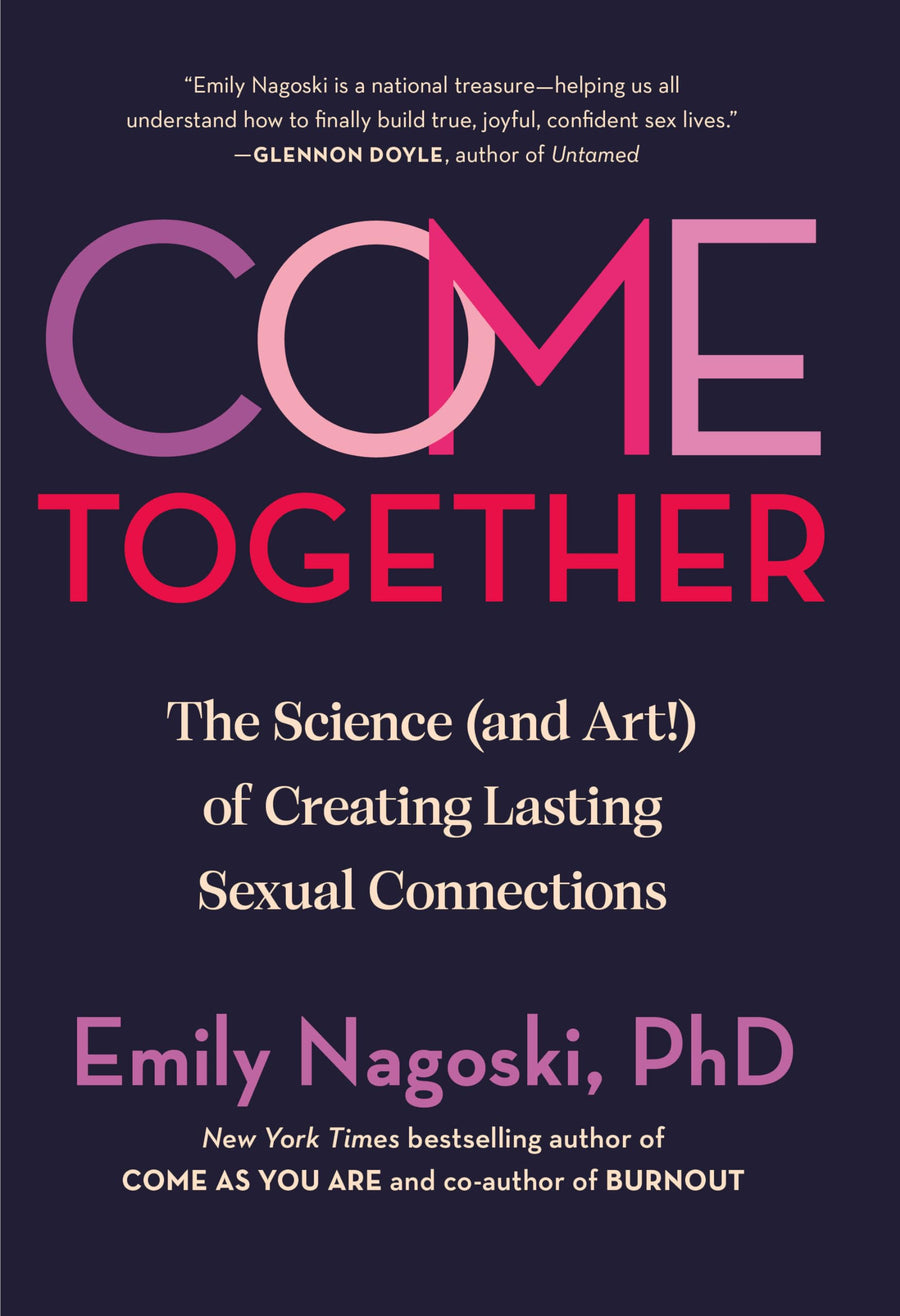 Come Together: The Science (and Art!) of Creating Lasting Sexual Connections -- Emily Nagoski, Hardcover