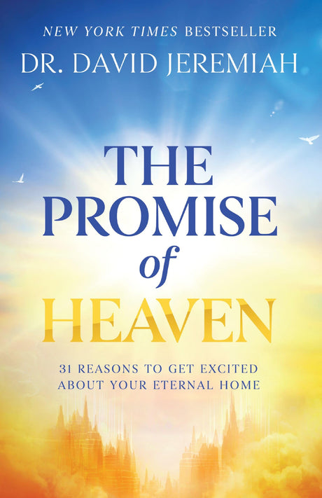 The Promise of Heaven: 31 Reasons to Get Excited about Your Eternal Home -- David Jeremiah, Hardcover