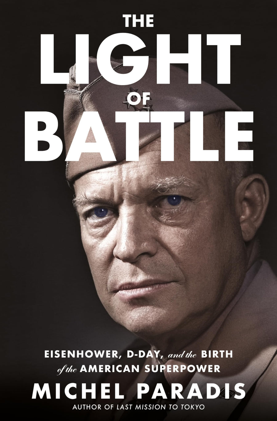 The Light of Battle: Eisenhower, D-Day, and the Birth of the American Superpower -- Michel Paradis, Hardcover