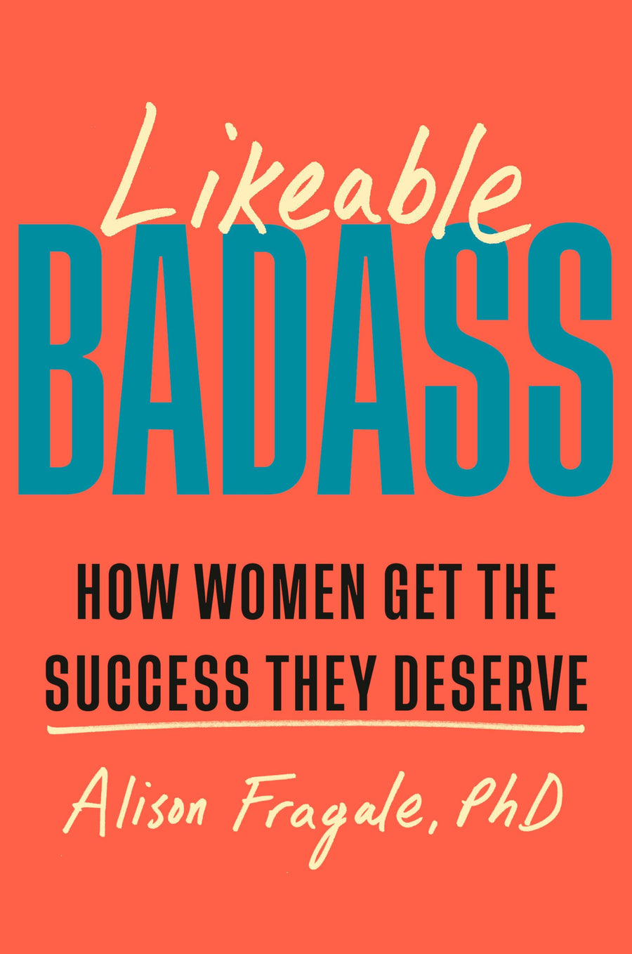 Likeable Badass: How Women Get the Success They Deserve -- Alison PhD Fragale, Hardcover