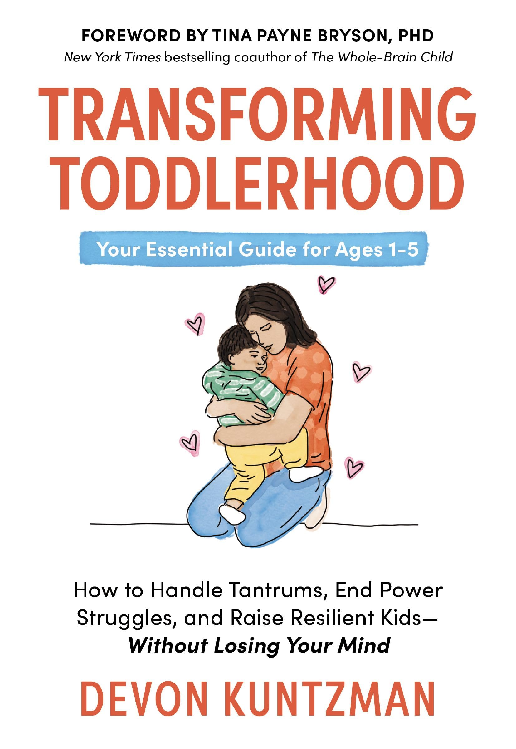 Transforming Toddlerhood: How to Handle Tantrums, End Power Struggles, and Raise Resilient Kids---Without Losing Your Mind by Kuntzman, Devon