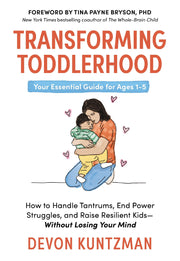 Transforming Toddlerhood: How to Handle Tantrums, End Power Struggles, and Raise Resilient Kids---Without Losing Your Mind by Kuntzman, Devon