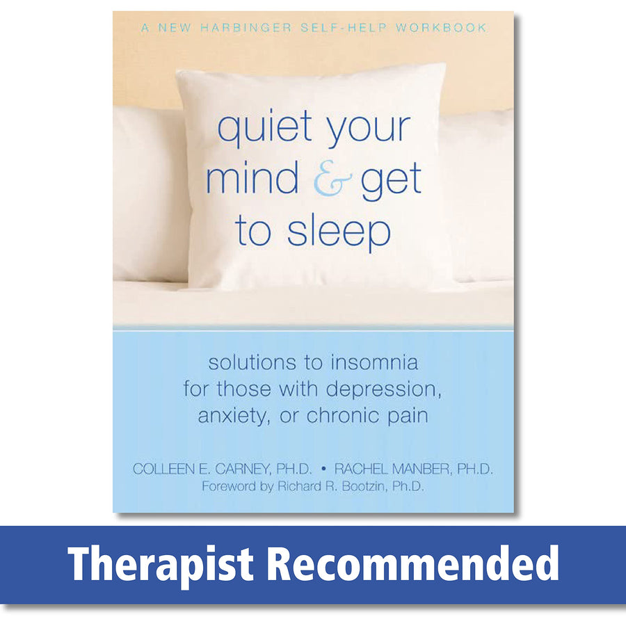 Quiet Your Mind and Get to Sleep: Solutions to Insomnia for Those with Depression, Anxiety, or Chronic Pain -- Colleen E. Carney, Paperback