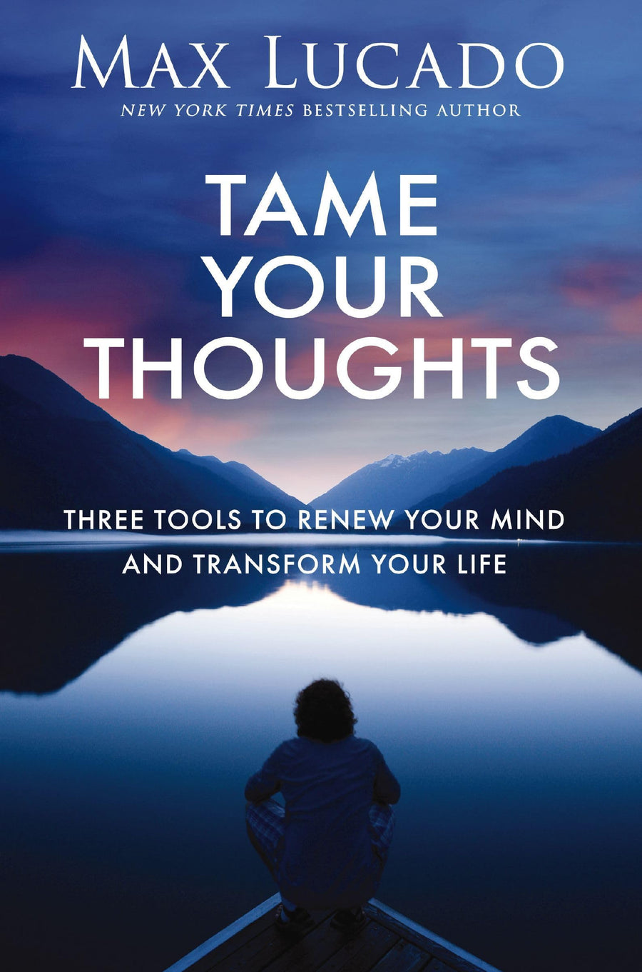 Tame Your Thoughts: Three Tools to Renew Your Mind and Transform Your Life -- Max Lucado, Paperback