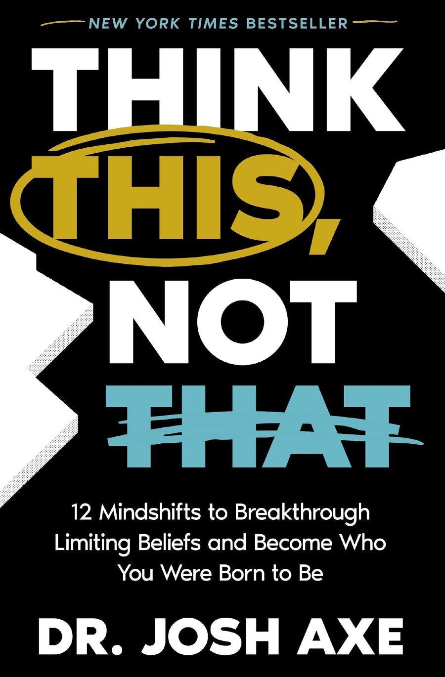 Think This, Not That: 12 Mindshifts to Breakthrough Limiting Beliefs and Become Who You Were Born to Be -- Josh Axe, Hardcover