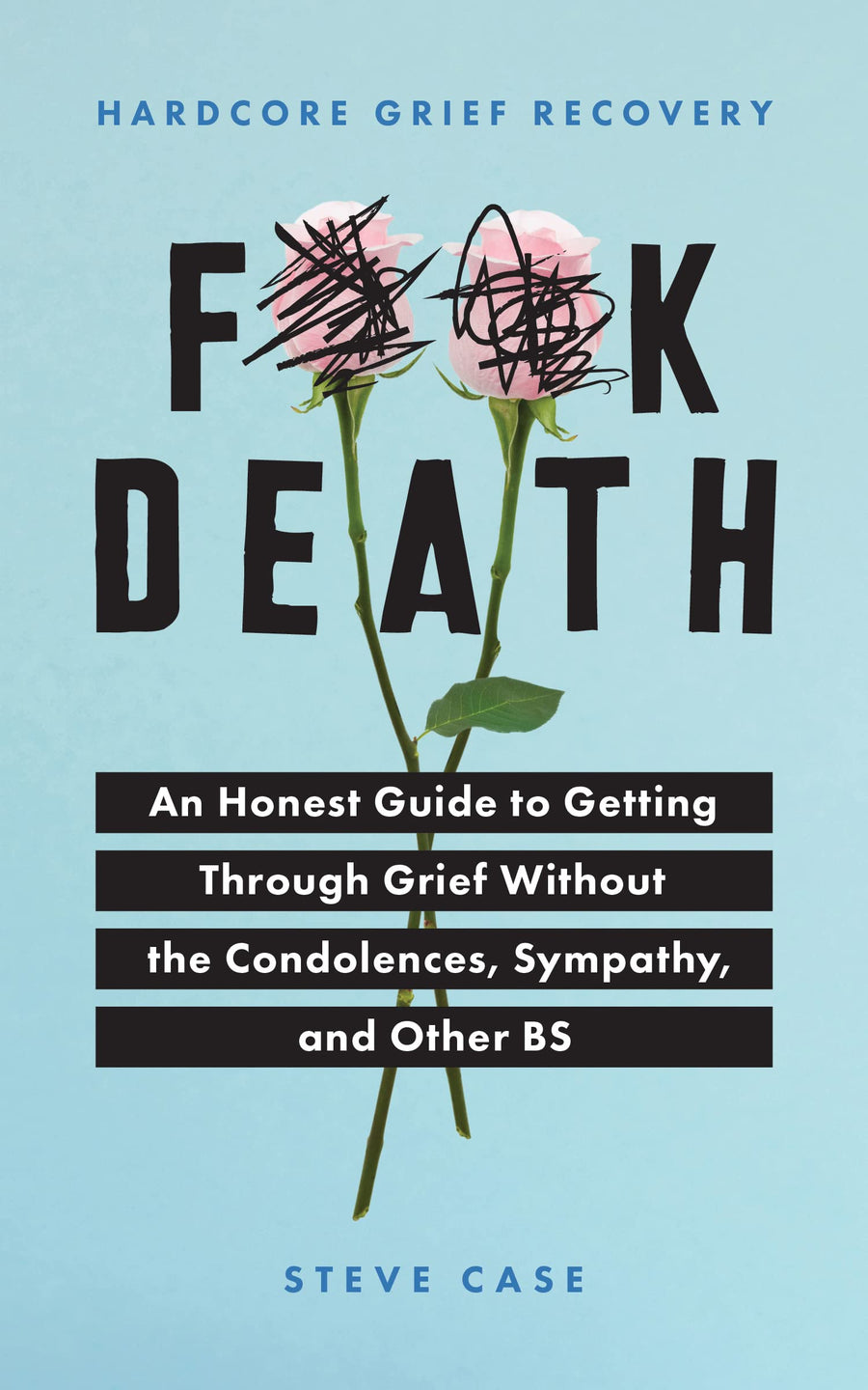Hardcore Grief Recovery: An Honest Guide to Getting Through Grief Without the Condolences, Sympathy, and Other Bs -- Steve Case, Paperback