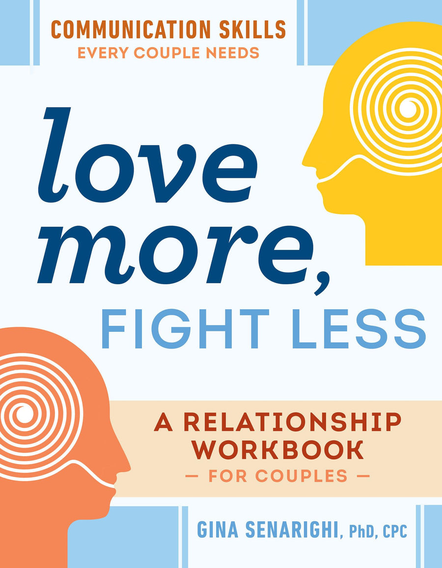 Love More, Fight Less: Communication Skills Every Couple Needs: A Relationship Workbook for Couples -- Gina PhD Cpc Senarighi, Paperback