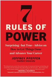7 Rules of Power: Surprising--But True--Advice on How to Get Things Done and Advance Your Career by Pfeffer, Jeffrey