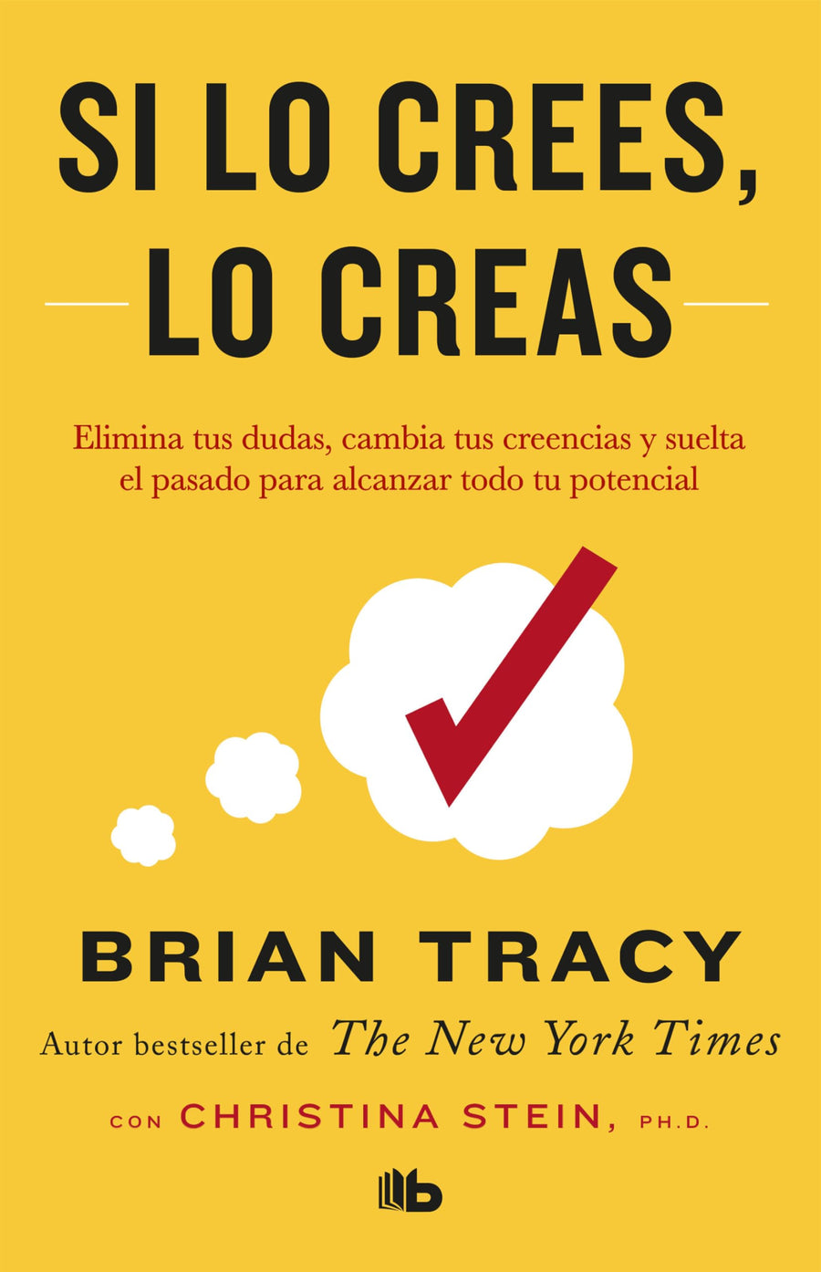 Si Lo Crees, Lo Creas: Elimina Tus Dudas, Cambia Tus Creencias Y Suelta El Pasado Para Alcanzar Todo Tu Potencial / Believe It to Achieve It -- Brian Tracy, Paperback