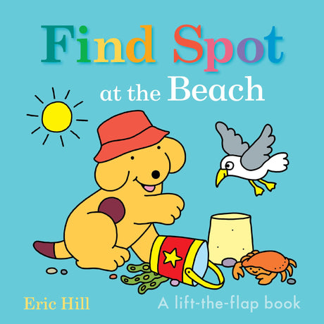 Find Spot at the Beach: A Lift-The-Flap Book -- Eric Hill, Board Book