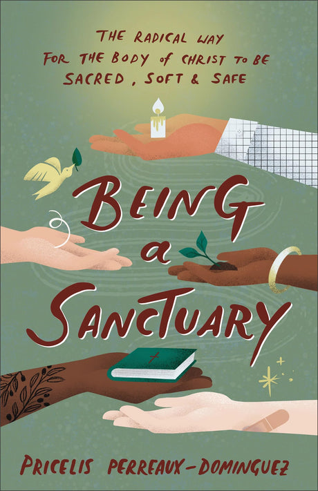 Being a Sanctuary: The Radical Way for the Body of Christ to Be Sacred, Soft, and Safe -- Pricelis Perreaux-Dominguez, Paperback