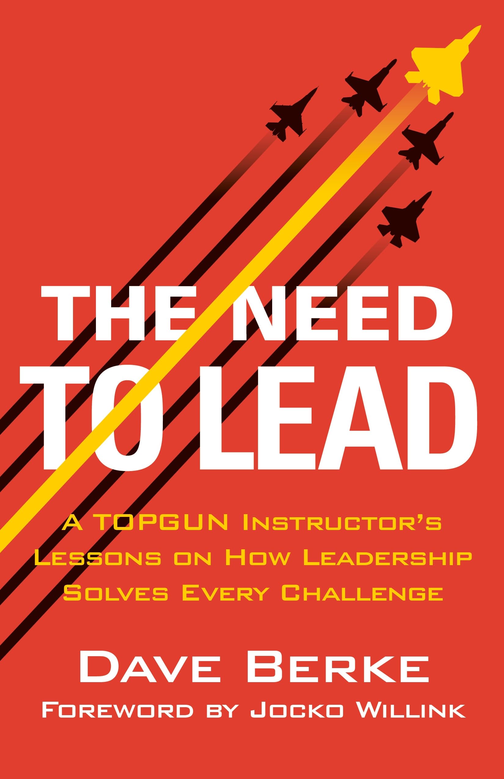 The Need to Lead: A Topgun Instructor's Lessons on How Leadership Solves Every Challenge by Berke, Dave