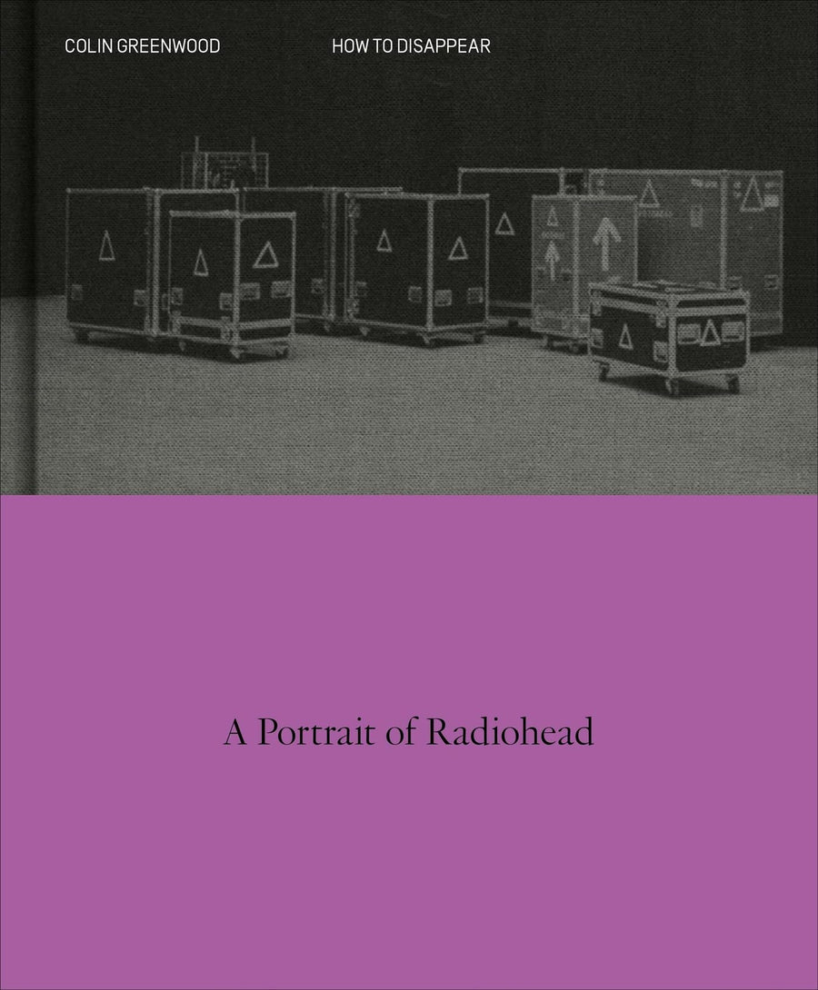 How to Disappear: A Photographic Portrait of Radiohead -- Colin Greenwood, Hardcover
