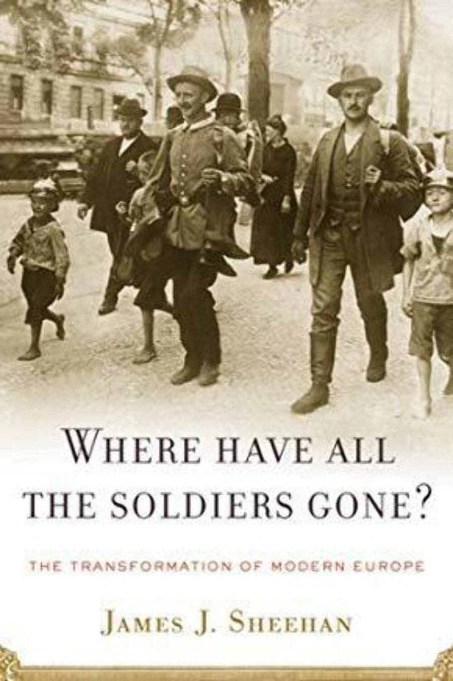 Used - Very Good | Where Have All the Soldiers Gone?: The Transformation of Modern Europe -- James J. Sheehan, Hardcover
