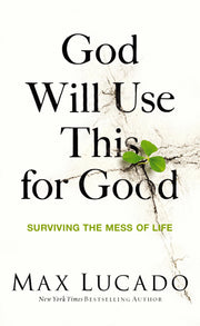 God Will Use This for Good: Surviving the Mess of Life by Lucado, Max