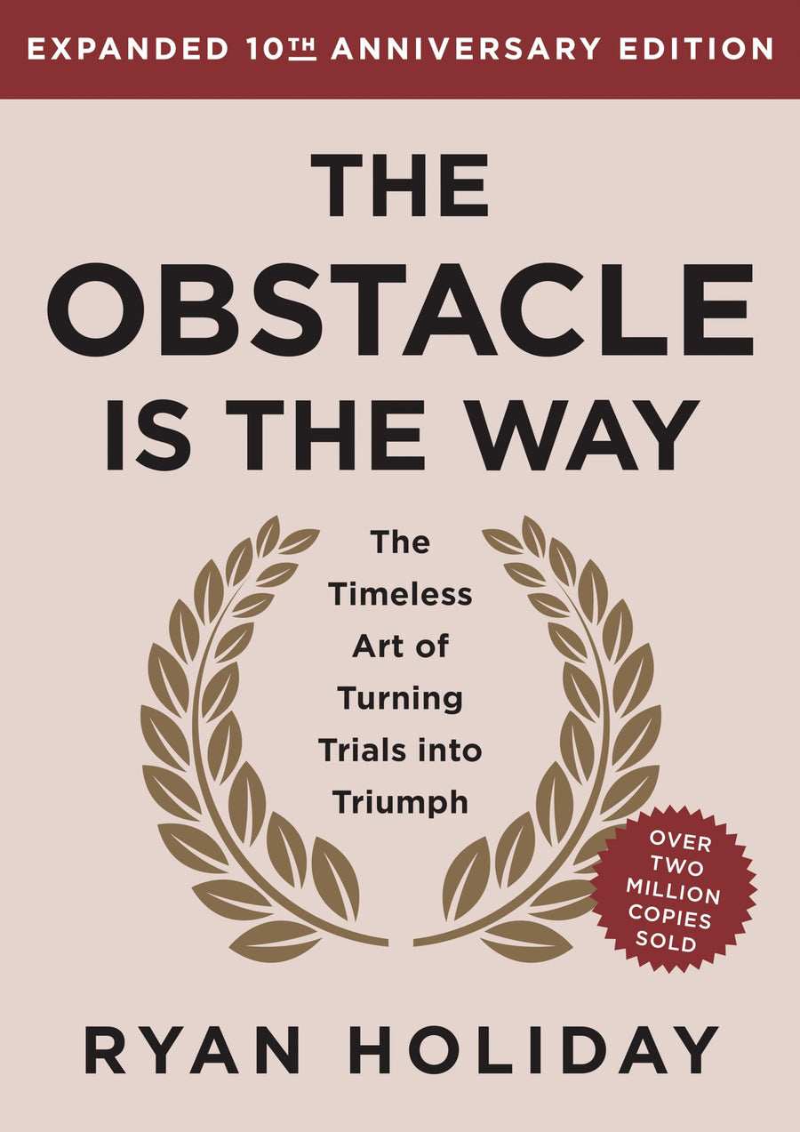 The Obstacle Is the Way Expanded 10th Anniversary Edition: The Timeless Art of Turning Trials Into Triumph -- Ryan Holiday, Hardcover