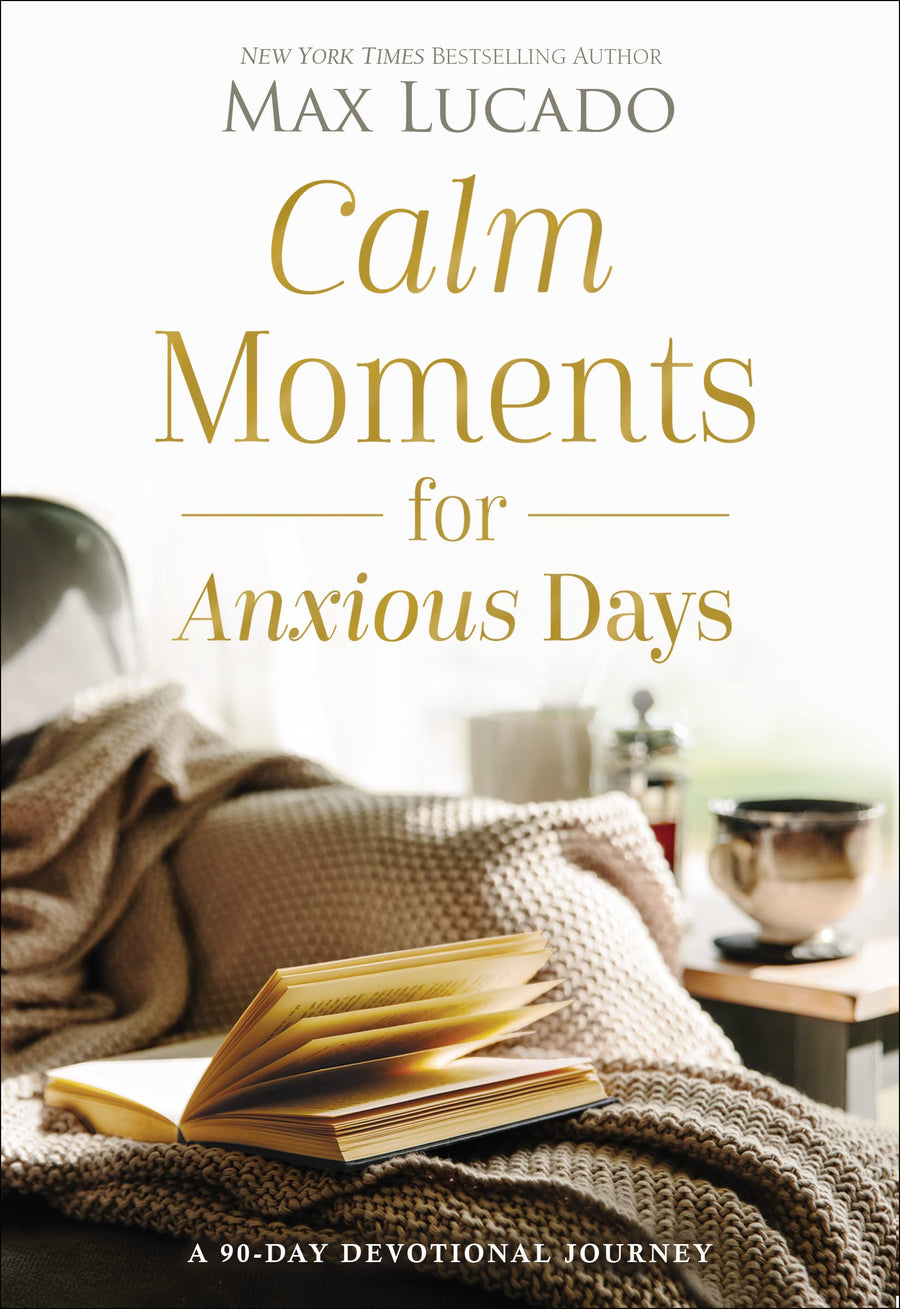 Calm Moments for Anxious Days: A 90-Day Devotional Journey (90 Daily Devotions, with Journal Prompts, to Promote Wellness and Peace and Decrease Worry -- Max Lucado, Hardcover