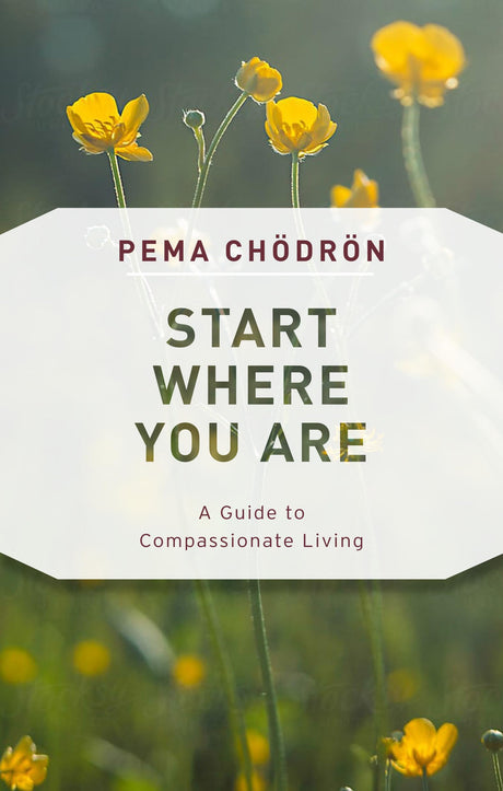 Start Where You Are: A Guide to Compassionate Living -- Pema Chodron, Paperback