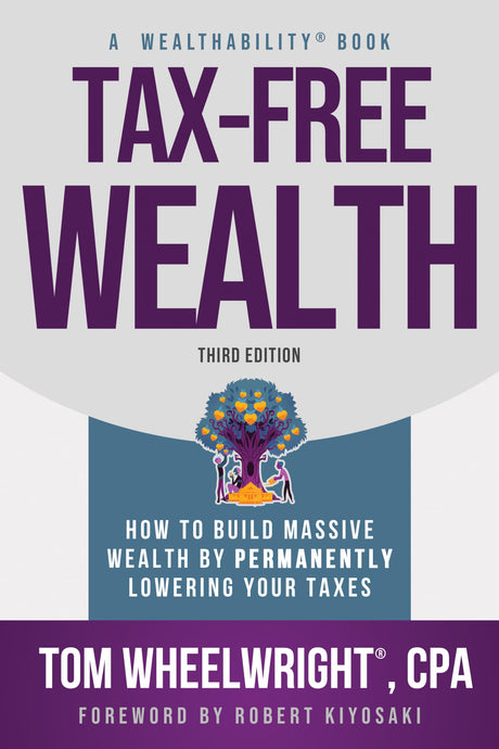 Tax-Free Wealth: How to Build Massive Wealth by Permanently Lowering Your Taxes -- Tom Wheelwright, Paperback