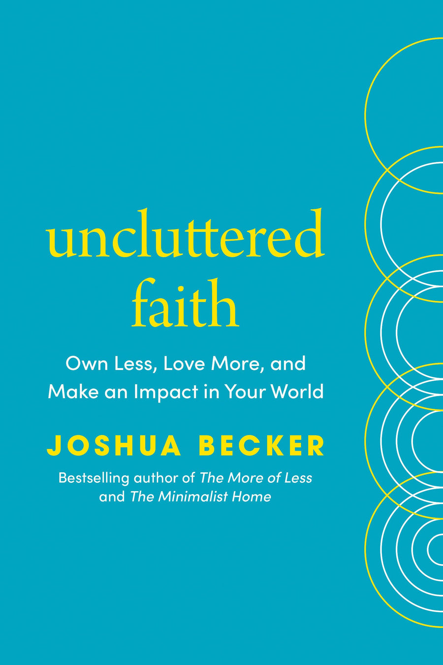 Uncluttered Faith: Own Less, Love More, and Make an Impact in Your World: A Minimalist Book -- Joshua Becker, Hardcover