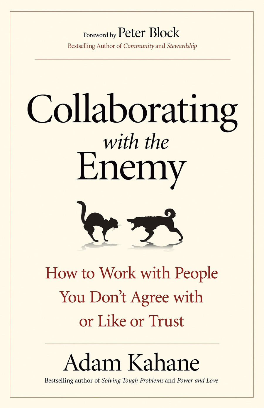 Collaborating with the Enemy: How to Work with People You Don't Agree with or Like or Trust -- Adam Kahane, Paperback