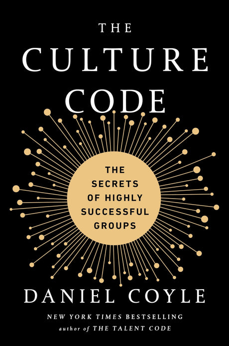 The Culture Code: The Secrets of Highly Successful Groups -- Daniel Coyle, Hardcover