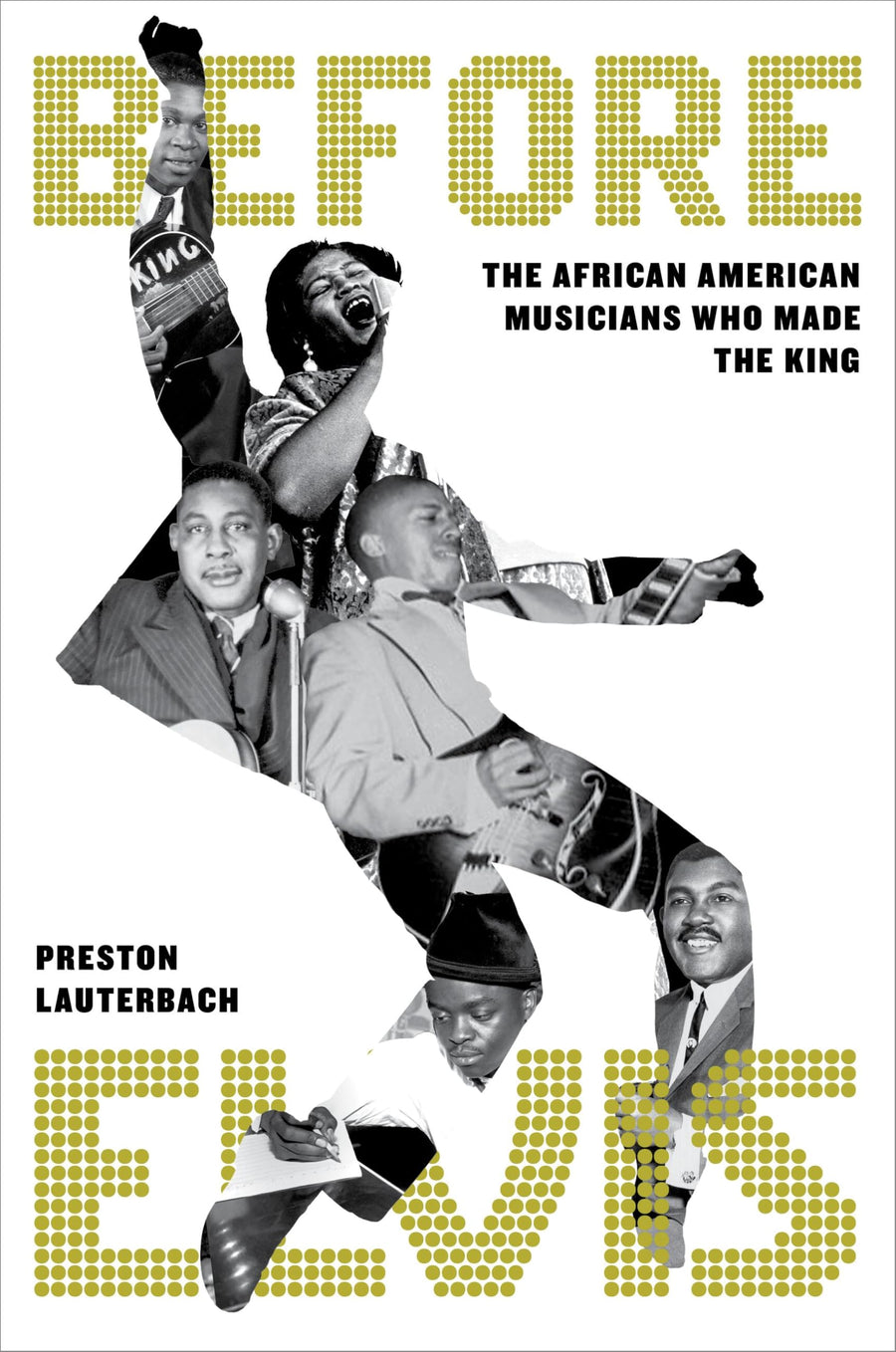 Before Elvis: The African American Musicians Who Made the King -- Preston Lauterbach, Hardcover