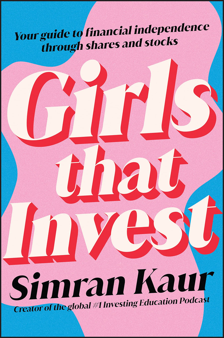 Girls That Invest: Your Guide to Financial Independence Through Shares and Stocks -- Simran Kaur, Paperback