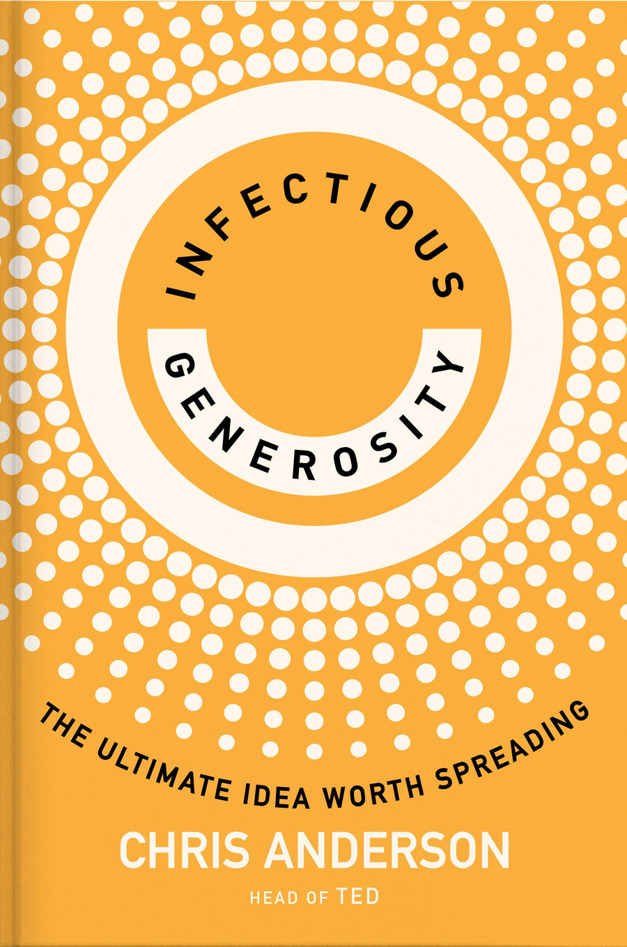 Infectious Generosity: The Ultimate Idea Worth Spreading -- Chris Anderson, Hardcover