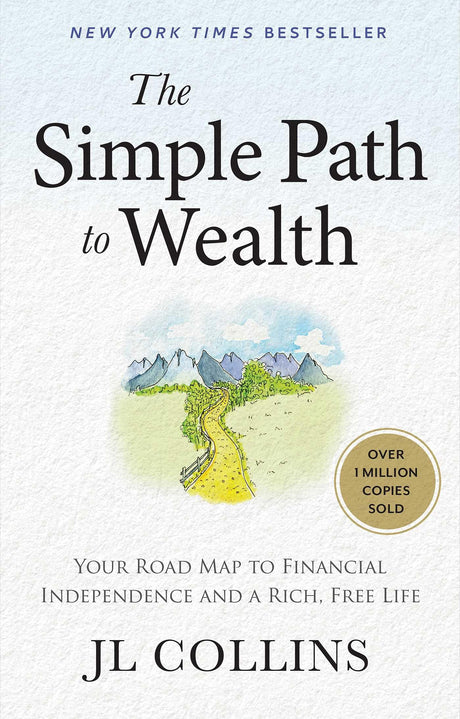 The Simple Path to Wealth: Your Road Map to Financial Independence and a Rich, Free Life -- J. L. Collins, Hardcover