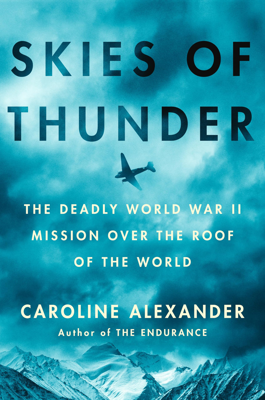 Skies of Thunder: The Deadly World War II Mission Over the Roof of the World -- Caroline Alexander, Hardcover