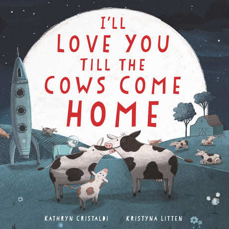 I'll Love You Till the Cows Come Home -- Kathryn Cristaldi, Board Book