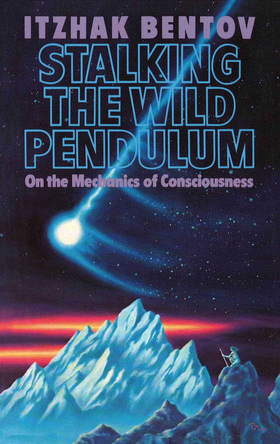 Stalking the Wild Pendulum: On the Mechanics of Consciousness -- Itzhak Bentov, Paperback