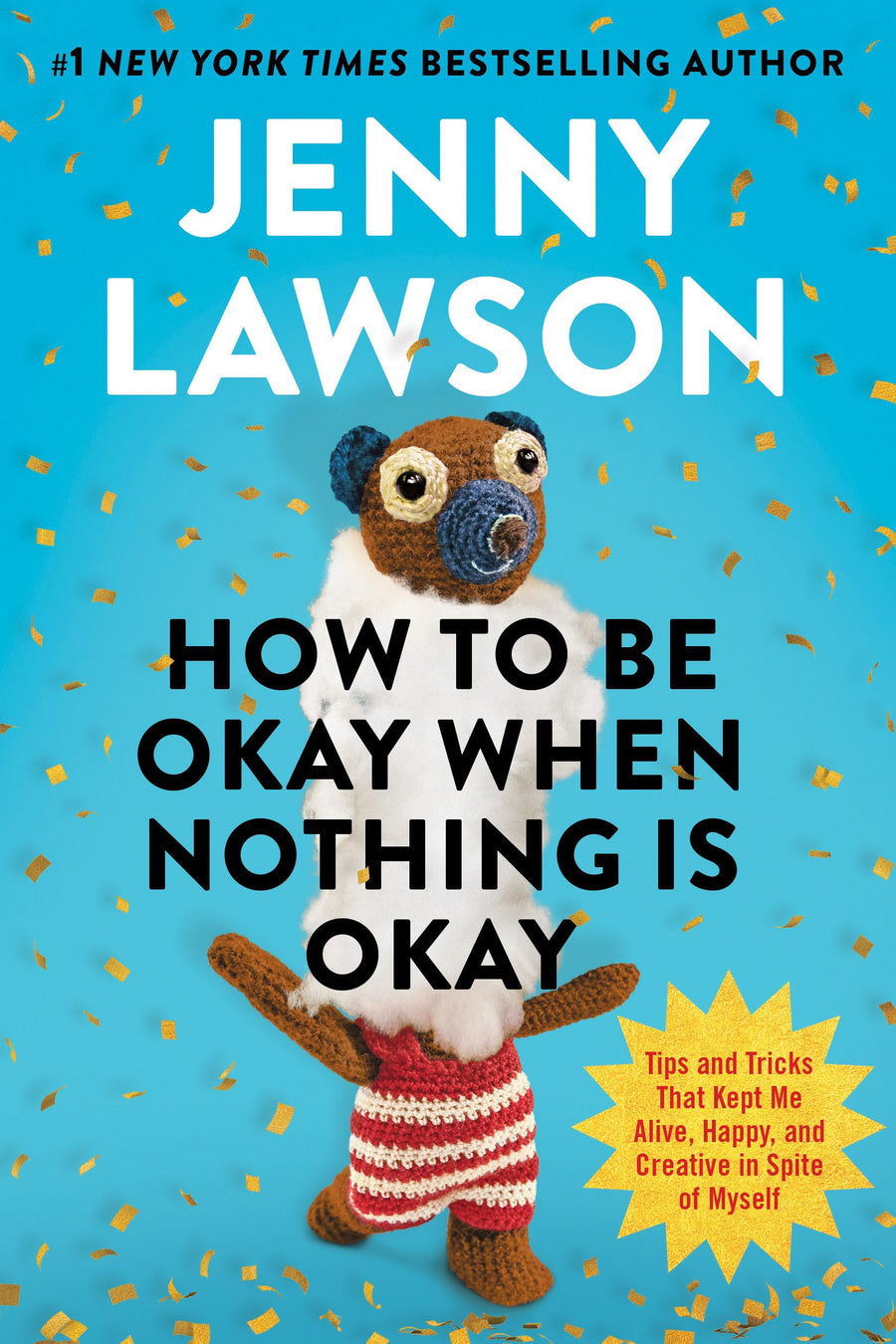 How to Be Okay When Nothing Is Okay: Tips and Tricks That Kept Me Alive, Happy, and Creative in Spite of Myself -- Jenny Lawson, Hardcover