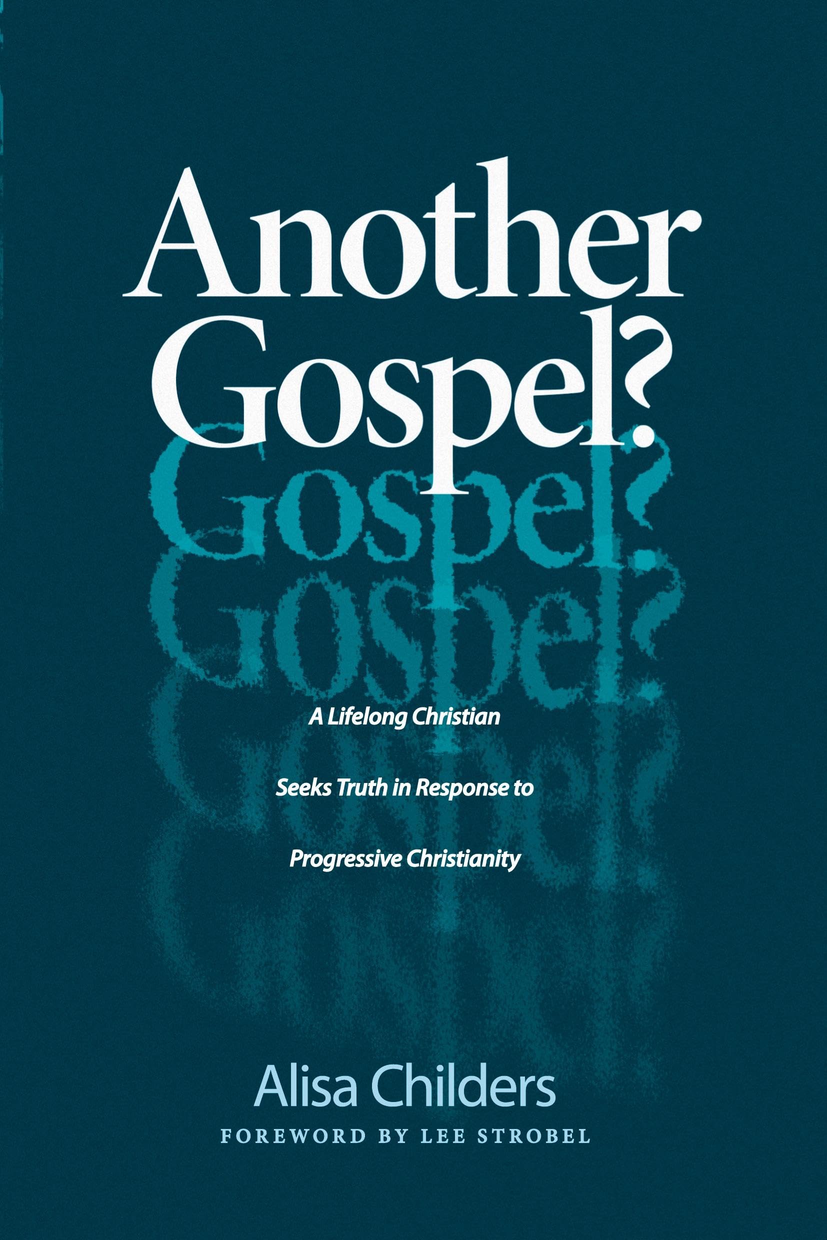 Another Gospel?: A Lifelong Christian Seeks Truth in Response to Progressive Christianity by Childers, Alisa
