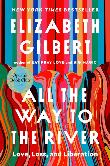 All the Way to the River: Oprah's Book Club: Love, Loss, and Liberation -- Elizabeth Gilbert, Hardcover