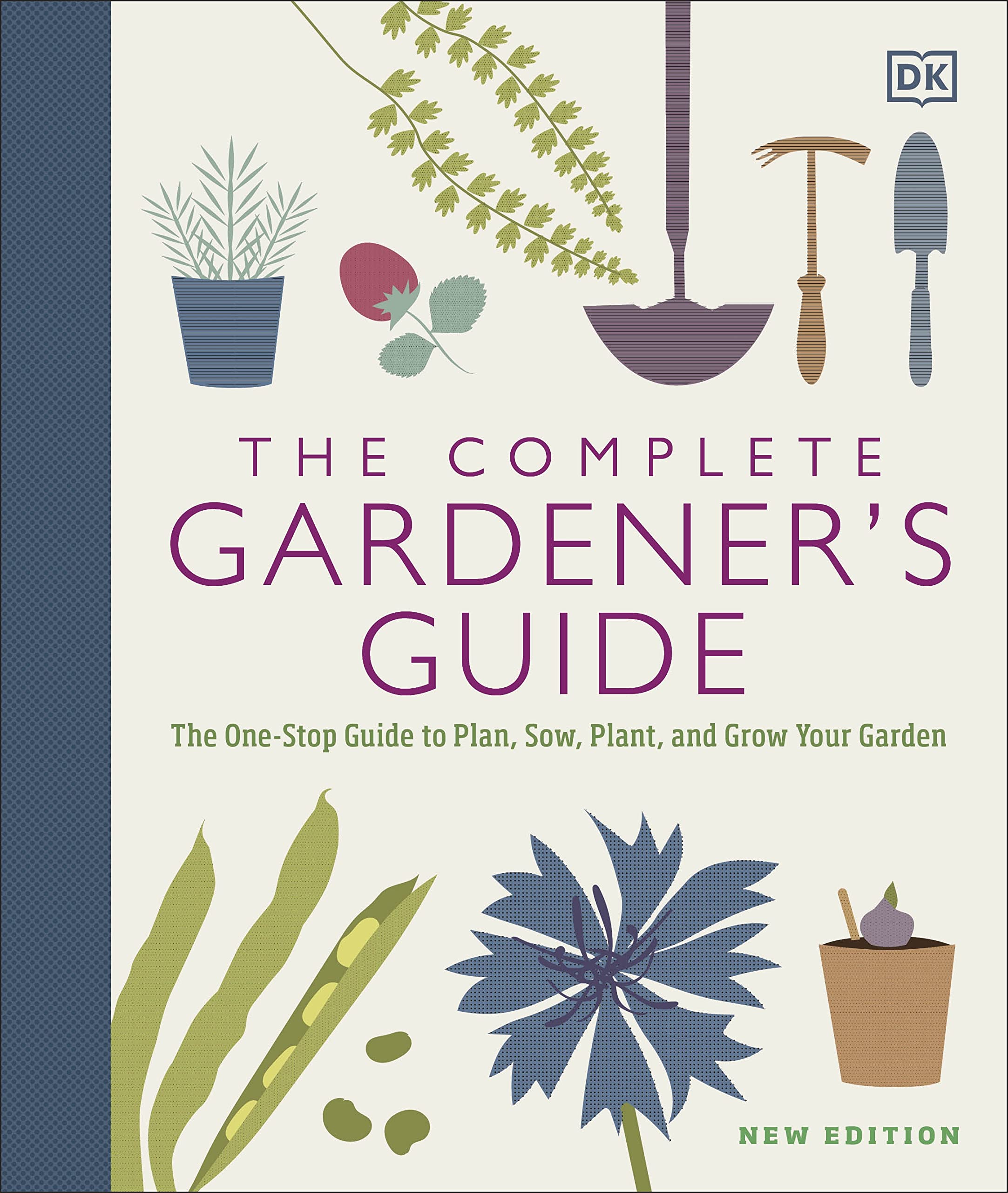 The Complete Gardener's Guide: The One-Stop Guide to Plan, Sow, Plant, and Grow Your Garden by DK