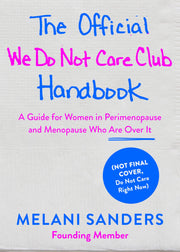 The Official We Do Not Care Club Handbook: A Guide for Women in Perimenopause, Menopause, and Beyond Who Are Over It by Sanders, Melani