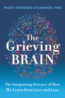 The Grieving Brain: The Surprising Science of How We Learn from Love and Loss -- Mary-Frances O'Connor, Paperback