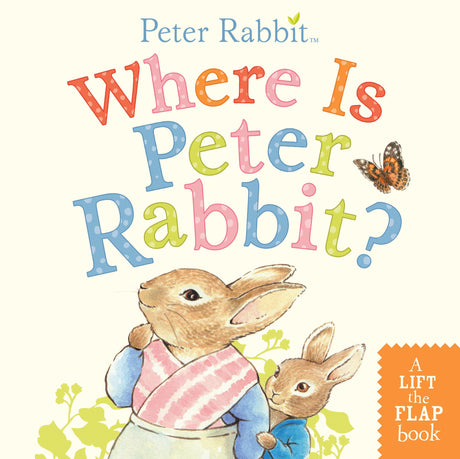 Where Is Peter Rabbit?: A Lift-The-Flap Book -- Beatrix Potter, Board Book